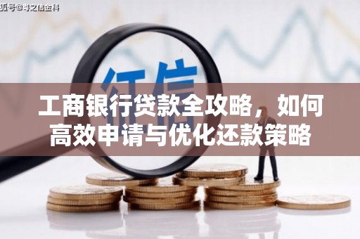 陵城工商银行贷款全攻略，如何高效申请与优化还款策略