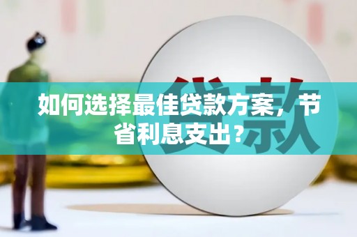 陵城如何选择最佳贷款方案，节省利息支出？