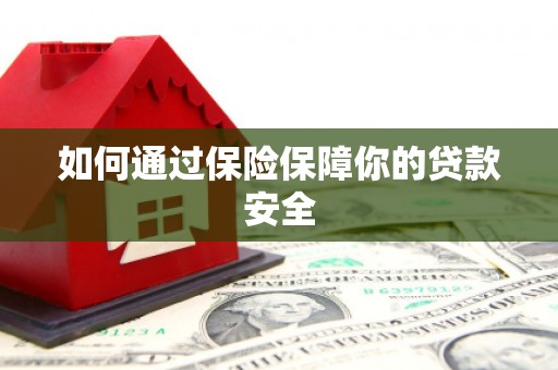 陵城如何通过保险保障你的贷款安全