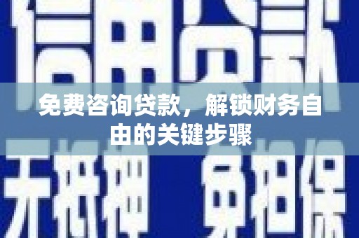 陵城免费咨询贷款，解锁财务自由的关键步骤