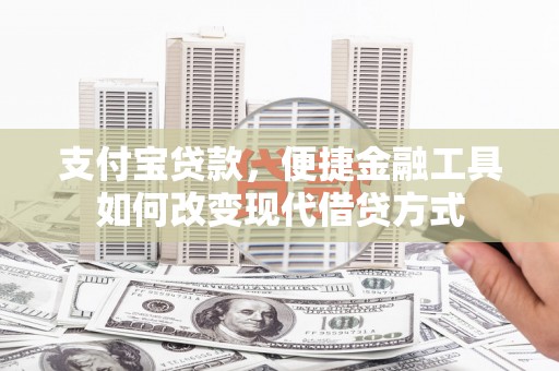 陵城支付宝贷款，便捷金融工具如何改变现代借贷方式
