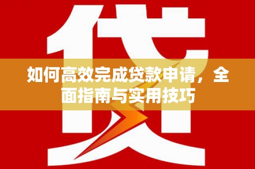 陵城如何高效完成贷款申请，全面指南与实用技巧
