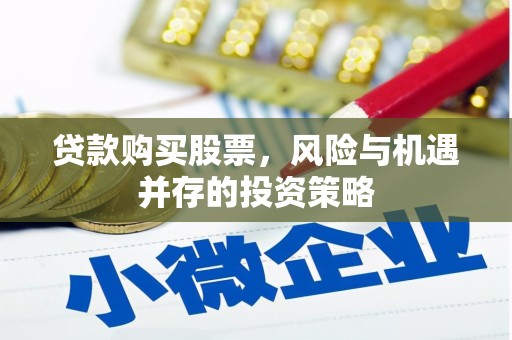 陵城贷款购买股票，风险与机遇并存的投资策略