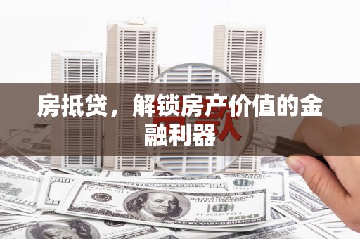 陵城房抵贷，解锁房产价值的金融利器