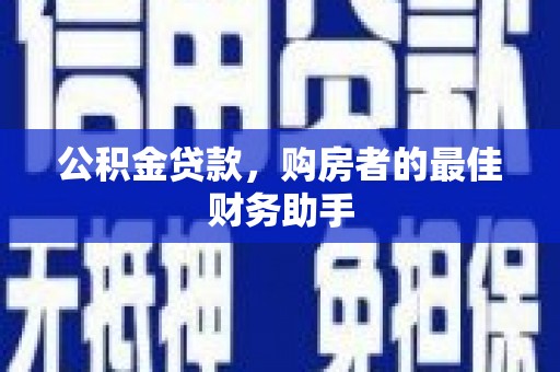 陵城公积金贷款，购房者的最佳财务助手