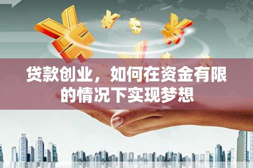 陵城贷款创业，如何在资金有限的情况下实现梦想