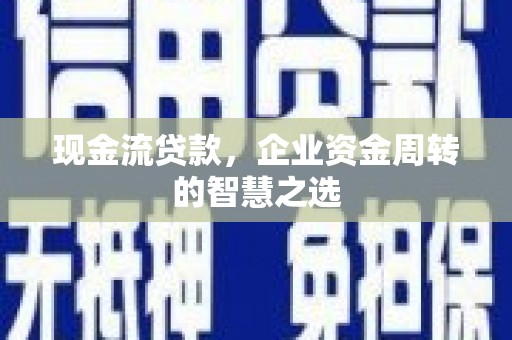 陵城现金流贷款，企业资金周转的智慧之选