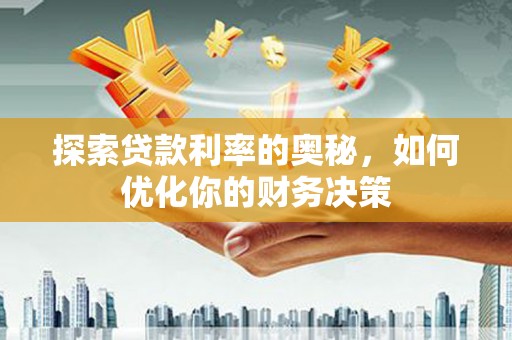 陵城探索贷款利率的奥秘，如何优化你的财务决策
