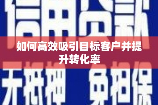 陵城如何高效吸引目标客户并提升转化率