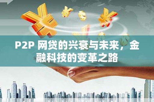 陵城P2P 网贷的兴衰与未来，金融科技的变革之路