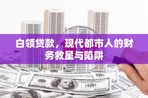 陵城白领贷款，现代都市人的财务救星与陷阱