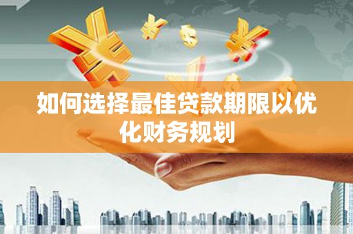 陵城如何选择最佳贷款期限以优化财务规划