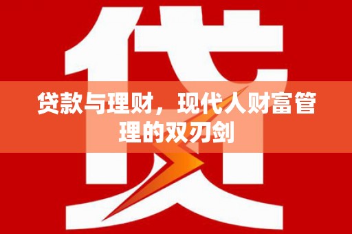 陵城贷款与理财，现代人财富管理的双刃剑