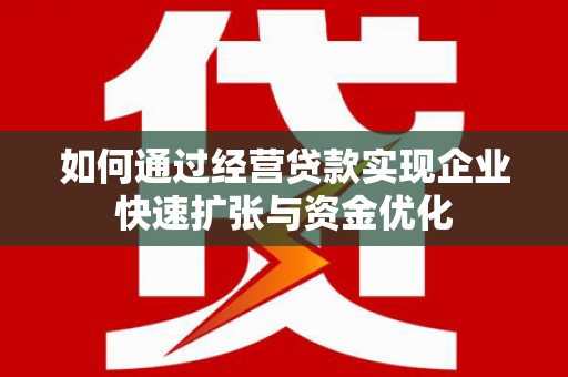 陵城如何通过经营贷款实现企业快速扩张与资金优化