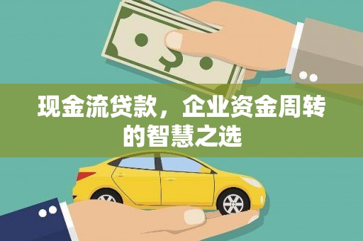陵城现金流贷款，企业资金周转的智慧之选