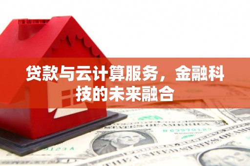 陵城贷款与云计算服务，金融科技的未来融合