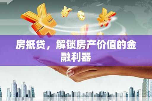 陵城房抵贷，解锁房产价值的金融利器