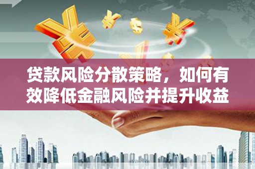 陵城贷款风险分散策略，如何有效降低金融风险并提升收益