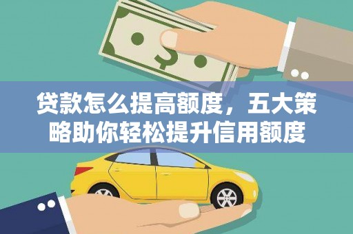 陵城贷款怎么提高额度，五大策略助你轻松提升信用额度