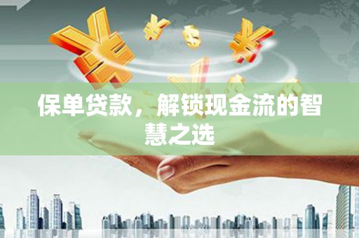 陵城保单贷款，解锁现金流的智慧之选