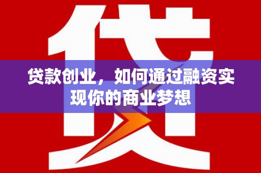 陵城贷款创业，如何通过融资实现你的商业梦想