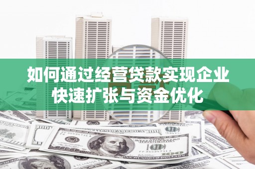 陵城如何通过经营贷款实现企业快速扩张与资金优化