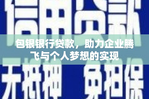 陵城包银银行贷款，助力企业腾飞与个人梦想的实现
