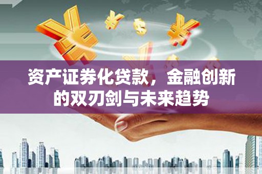 陵城资产证券化贷款，金融创新的双刃剑与未来趋势
