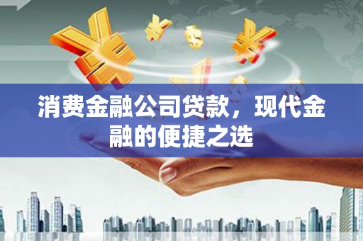 陵城消费金融公司贷款，现代金融的便捷之选