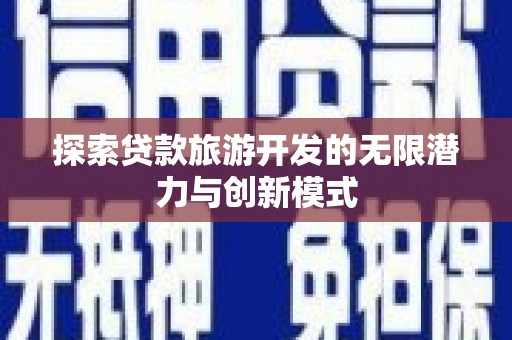 陵城探索贷款旅游开发的无限潜力与创新模式