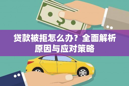 陵城贷款被拒怎么办？全面解析原因与应对策略